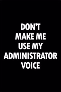 Don't Make Me Use My Administrator Voice