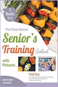 The Plant-Based Senior's Training Cookbook with Pictures [2 in 1]