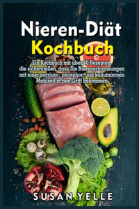 Nieren- Dia&#776;t-Kochbuch: Ein Kochbuch mit u&#776;ber 60 Rezepten, die sicherstellen, dass Sie Nierenerkrankungen mit einer natrium-, phosphor- und kaliumarmen Mahlzeit in de