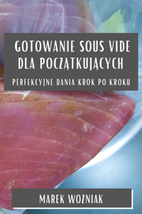 Gotowanie Sous Vide dla początkujących