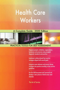 Health Care Workers A Complete Guide - 2020 Edition