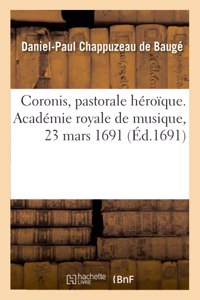 Coronis, Pastorale Héroïque. Académie Royale de Musique, 23 Mars 1691