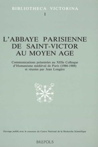 L'Abbaye Parisienne de Saint-Victor Au Moyen Age: Communications Presentees Au Xiiie Colloque d'Humanisme Medieval de Paris (1986-1988)