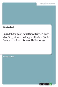 Wandel der gesellschaftspolitischen Lage der Bürgerinnen in der griechischen Antike. Vom Archaikum bis zum Hellenismus