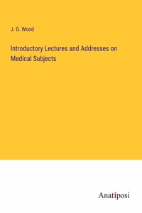 Introductory Lectures and Addresses on Medical Subjects