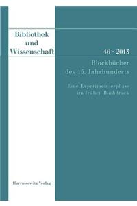 Bibliothek Und Wissenschaft 46 (2013): Blockbucher Des 15. Jahrhunderts. Eine Experimentierphase Im Fruhen Buchdruck. Beitrage Der Fachtagung in Der Bayerischen Staatsbibliothek Munchen A