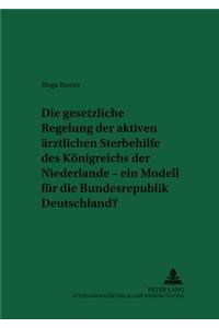 Gesetzliche Regelung Der Aktiven Aerztlichen Sterbehilfe Des Koenigreichs Der Niederlande - Ein Modell Fuer Die Bundesrepublik Deutschland?