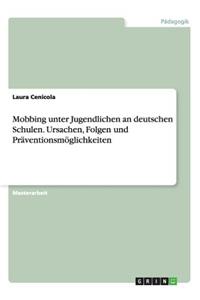Mobbing unter Jugendlichen an deutschen Schulen. Ursachen, Folgen und Präventionsmöglichkeiten