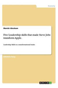Five Leadership skills that made Steve Jobs transform Apple.