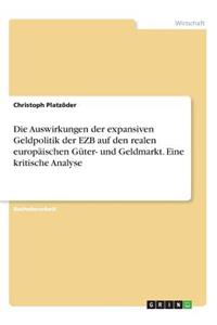 Auswirkungen der expansiven Geldpolitik der EZB auf den realen europäischen Güter- und Geldmarkt. Eine kritische Analyse