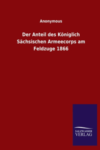 Der Anteil des Königlich Sächsischen Armeecorps am Feldzuge 1866