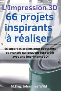 L'Impression 3D 66 projets inspirants à réaliser