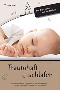 Traumhaft Schlafen: Ein Elternleitfaden fur gluckliche, schlafende Babys - von der Geburt bis zum Alter von zwei Jahren