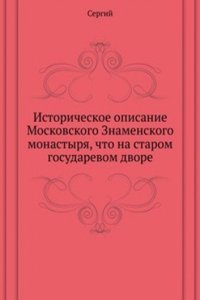 Istoricheskoe opisanie Moskovskogo Znamenskogo monastyrya, chto na starom gosudarevom dvore