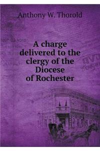 A Charge Delivered to the Clergy of the Diocese of Rochester