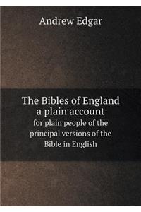 The Bibles of England a Plain Account for Plain People of the Principal Versions of the Bible in English