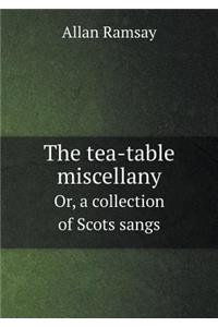 The Tea-Table Miscellany Or, a Collection of Scots Sangs