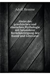 Abriss Der Griechischen Und Römischen Mythologie Mit Besonderer Berücksichtigung Der Kunst Und Litteratur