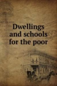 DWELLINGS AND SCHOOLS FOR THE POOR
