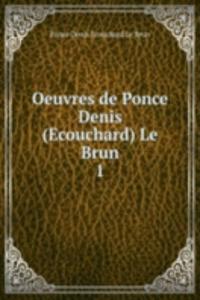 Oeuvres de Ponce Denis (Ecouchard) Le Brun.