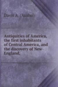Antiquities of America, the first inhabitants of Central America, and the discovery of New-England,