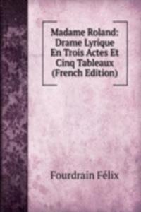 Madame Roland: Drame Lyrique En Trois Actes Et Cinq Tableaux (French Edition)