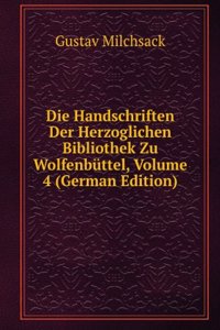 Die Handschriften Der Herzoglichen Bibliothek Zu Wolfenbuttel, Volume 4 (German Edition)