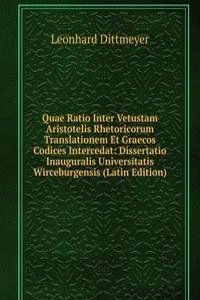 Quae Ratio Inter Vetustam Aristotelis Rhetoricorum Translationem Et Graecos Codices Intercedat: Dissertatio Inauguralis Universitatis Wirceburgensis (Latin Edition)