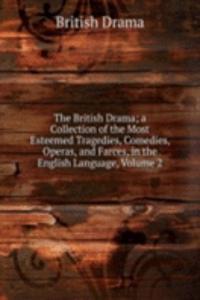 British Drama; a Collection of the Most Esteemed Tragedies, Comedies, Operas, and Farces, in the English Language, Volume 2