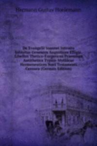 De Evangelii Joannei Introitu Introitus Geneseos Augustiore Effigie, Libellus Thetico-Exegeticus Praemissa Antithetica Typico-Mythicae Hermeneutices Novi Testamenti Censura (German Edition)