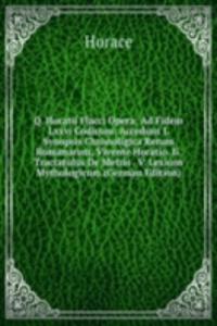 Q. Horatii Flacci Opera: Ad Fidem Lxxvi Codicum: Accedunt I. Synopsis Chronoligica Rerum Romanarum, Vivente Horatio. Ii. Tractatulus De Metris . V. Lexicon Mythologicum (German Edition)