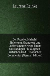 Der Prophet Malachi: Einleitung, Grundtext Und Luebersetzung Nebst Einem Vollstandigen Philologisch-Kritischen Und Historischen Commentar (German Edition)