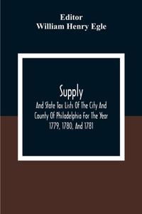 Supply, And State Tax Lists Of The City And County Of Philadelphia For The Year 1779, 1780, And 1781