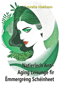 Natierlech Anti-Aging Léisunge fir Ëmmergréng Schéinheet