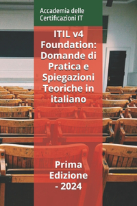 ITIL v4 Foundation: Domande di Pratica e Spiegazioni Teoriche in italiano: Prima Edizione - 2024