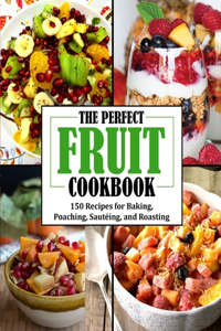 The Perfect Fruit Cookbook