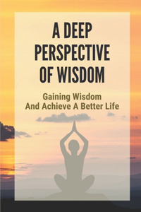 A Deep Perspective Of Wisdom