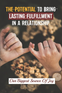 Potential To Bring Lasting Fulfillment In A Relationship