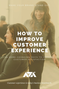 How To Improve Customer Experience: 10 Game Changing Ways To Improve Customer Satisfaction