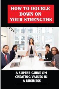 How To Double Down On Your Strengths