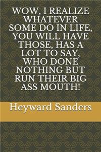 Wow, I Realize Whatever Some Do in Life, You Will Have Those, Has a Lot to Say, Who Done Nothing But Run Their Big Ass Mouth!