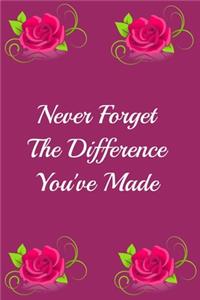 Never Forget The Difference You've Made