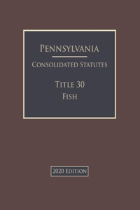 Pennsylvania Consolidated Statutes Title 30 Fish 2020 Edition