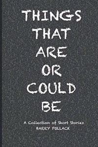 Things That Are Or Could Be