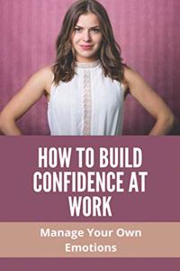 How To Build Confidence At Work