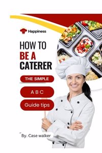 How to be a caterer: The simple A b c guide tips