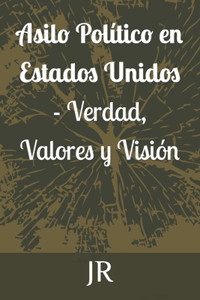 Asilo Político en Estados Unidos - Verdad, Valores y Visión