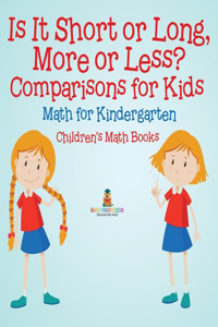 Is It Short or Long, More or Less? Comparisons for Kids - Math for Kindergarten Children's Math Books