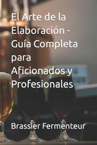 Arte de la Elaboración - Guía Completa para Aficionados y Profesionales
