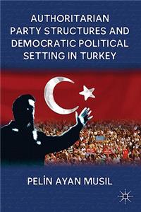 Authoritarian Party Structures and Democratic Political Setting in Turkey